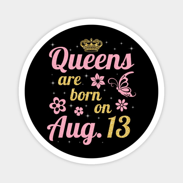 Queens Are Born On August 13 Happy Birthday To Me You Nana Mommy Sister Wife Daughter Magnet by joandraelliot